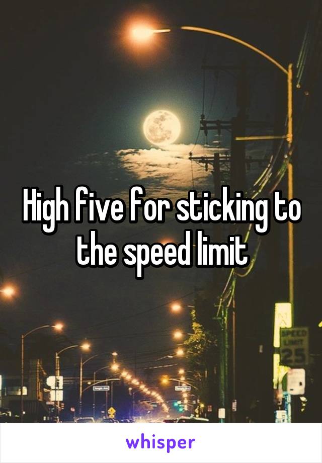 High five for sticking to the speed limit