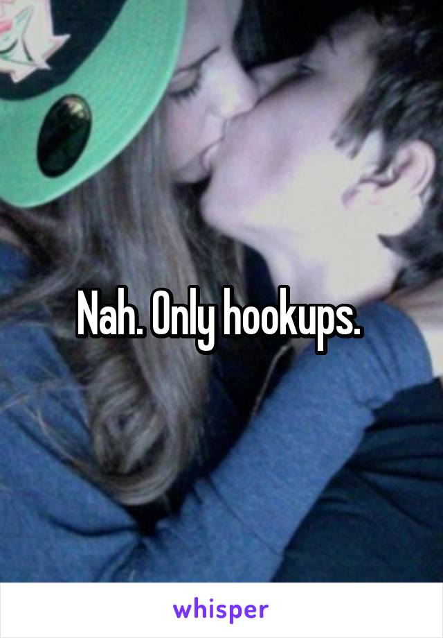 Nah. Only hookups. 