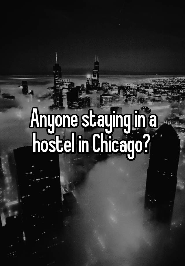 Anyone staying in a hostel in Chicago? 