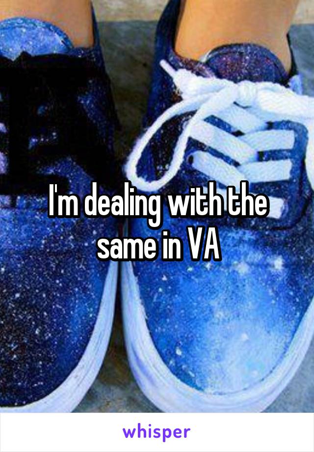 I'm dealing with the same in VA