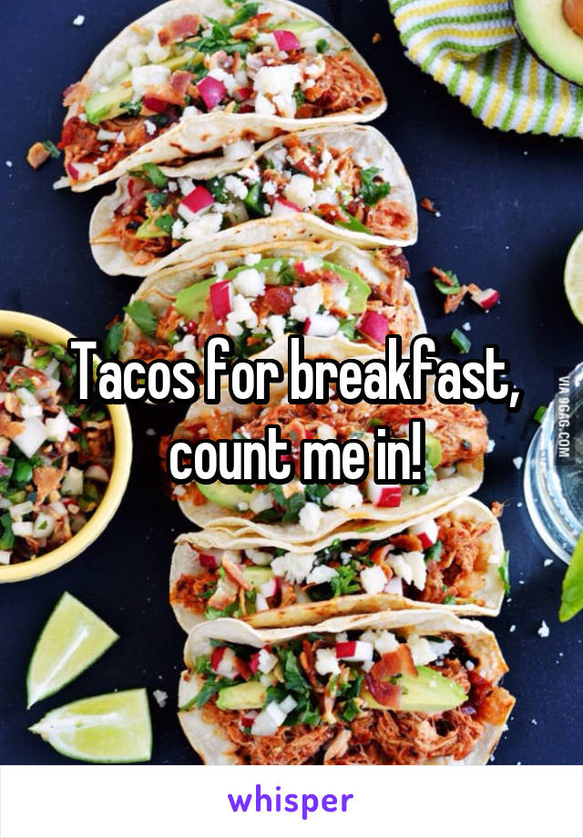 Tacos for breakfast, count me in!