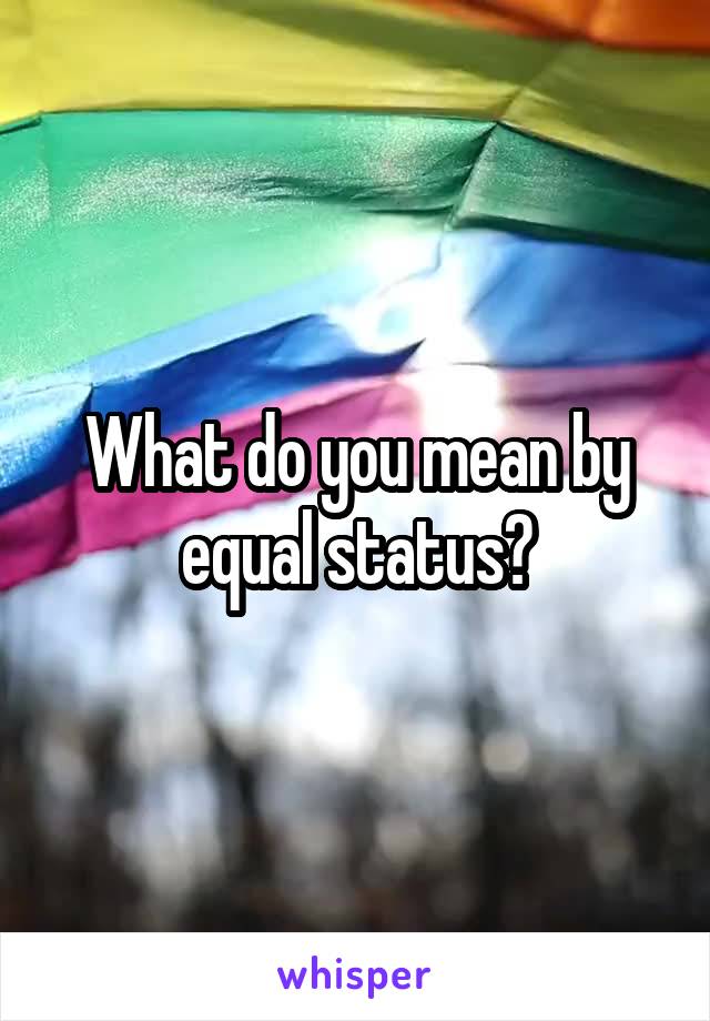 What do you mean by equal status?