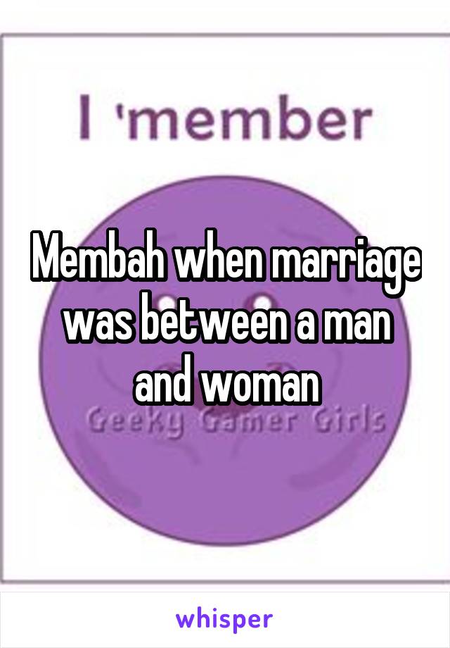 Membah when marriage was between a man and woman