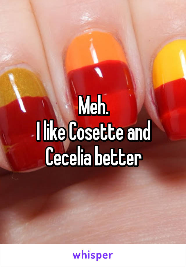 Meh.
I like Cosette and Cecelia better