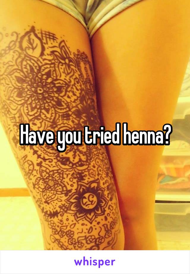 Have you tried henna?