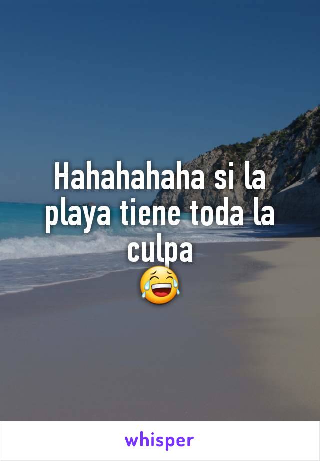 Hahahahaha si la playa tiene toda la culpa
😂