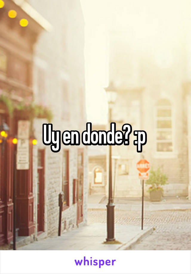 Uy en donde? :p 