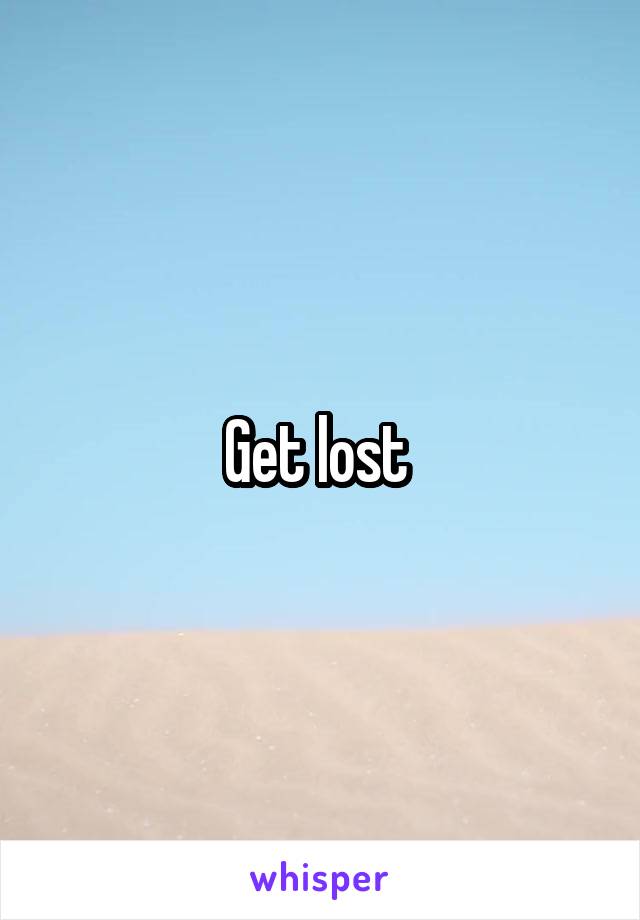 Get lost 