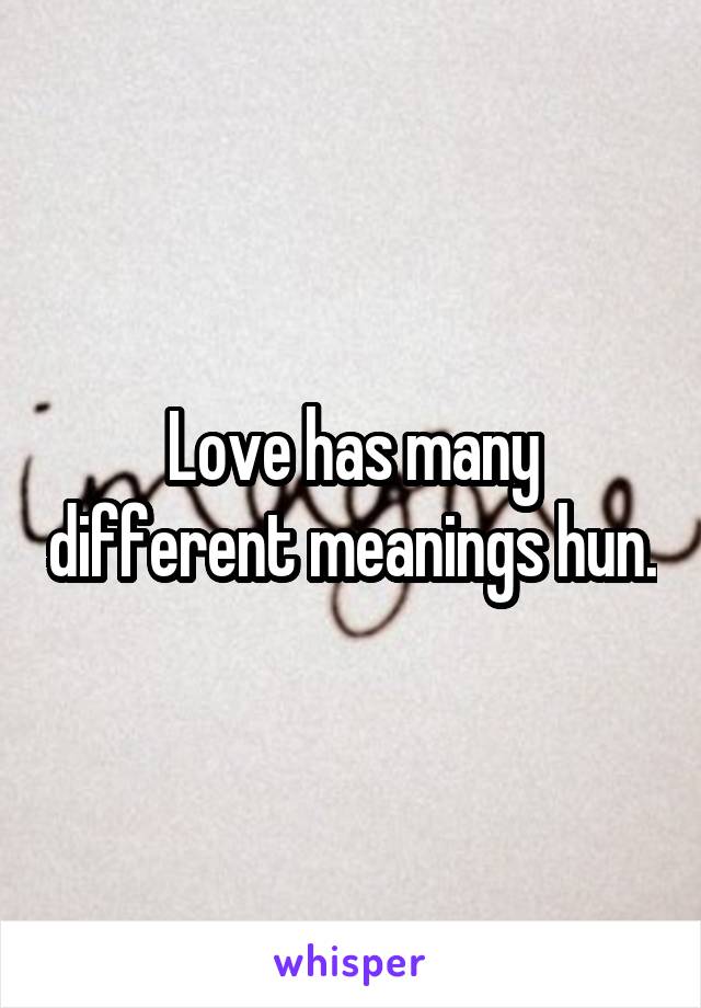 Love has many different meanings hun.