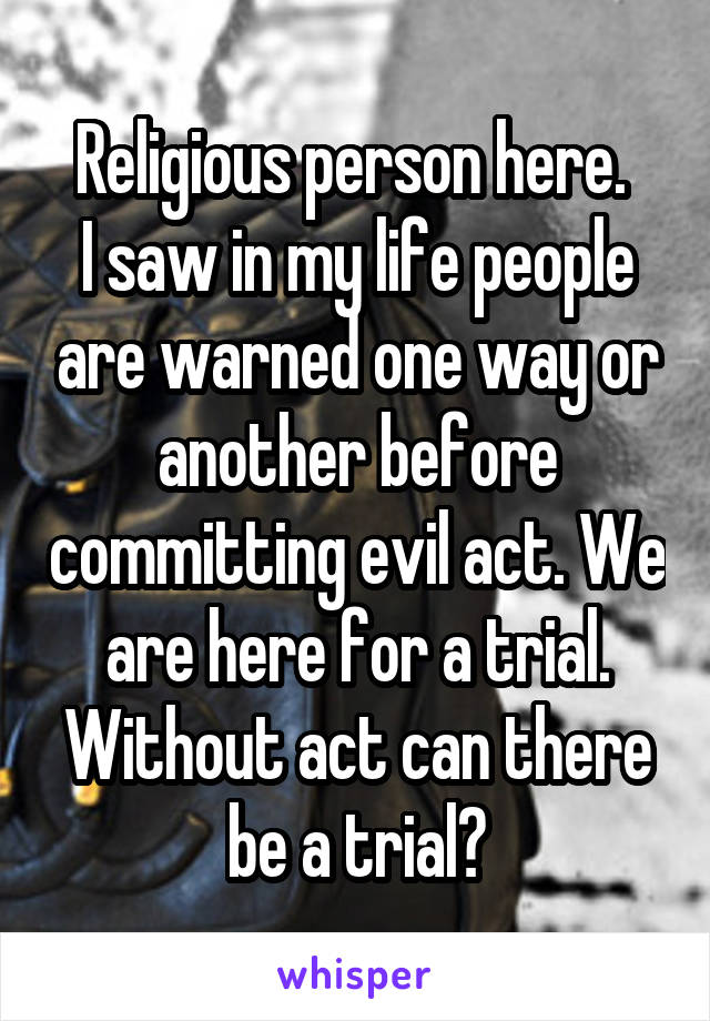 Religious person here. 
I saw in my life people are warned one way or another before committing evil act. We are here for a trial. Without act can there be a trial?