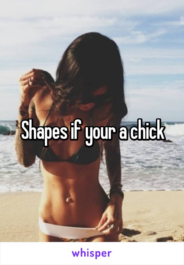 Shapes if your a chick