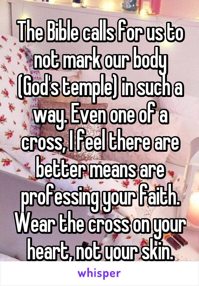 The Bible calls for us to not mark our body (God's temple) in such a way. Even one of a cross, I feel there are better means are professing your faith. Wear the cross on your heart, not your skin.