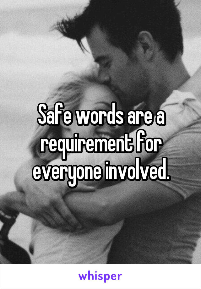 Safe words are a requirement for everyone involved.
