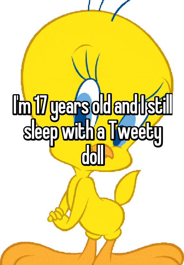 i-m-17-years-old-and-i-still-sleep-with-a-tweety-doll