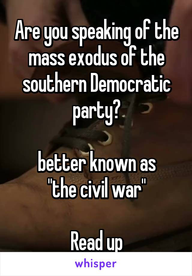 Are you speaking of the mass exodus of the southern Democratic party?

 better known as 
"the civil war"

Read up