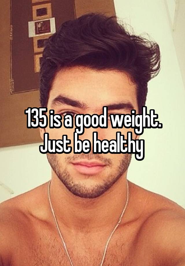 135-is-a-good-weight-just-be-healthy