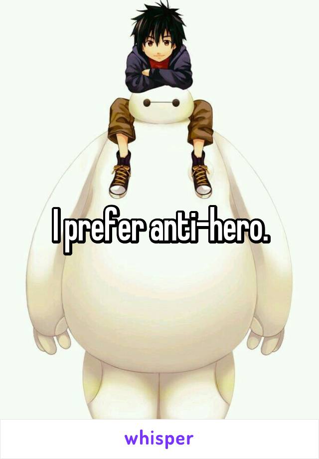 I prefer anti-hero.