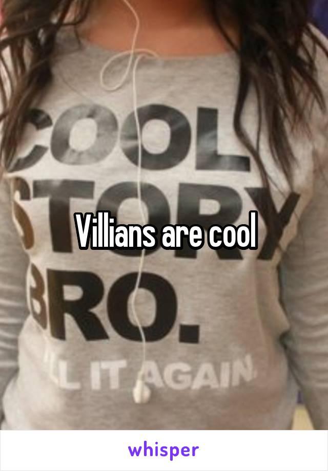 Villians are cool