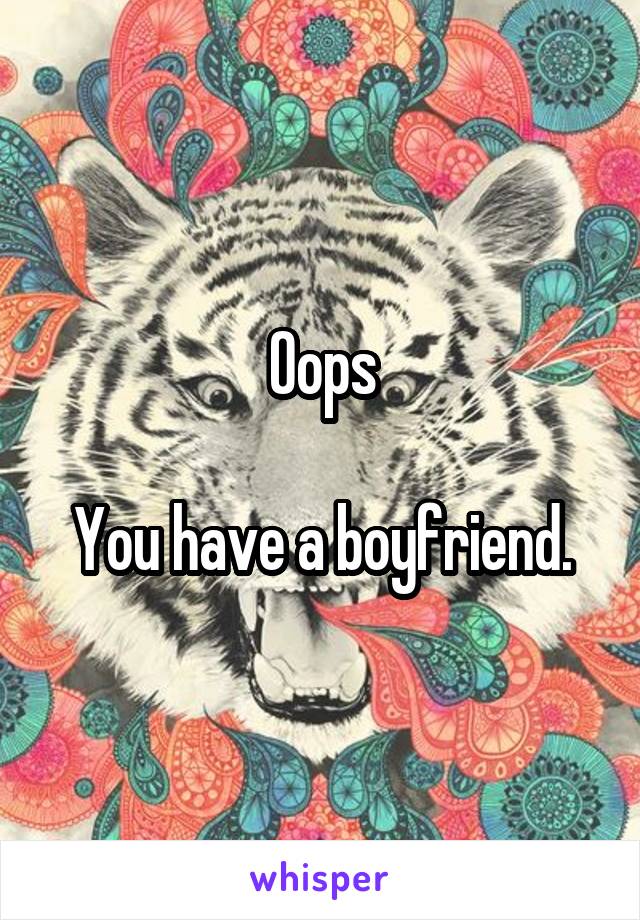 Oops

You have a boyfriend.