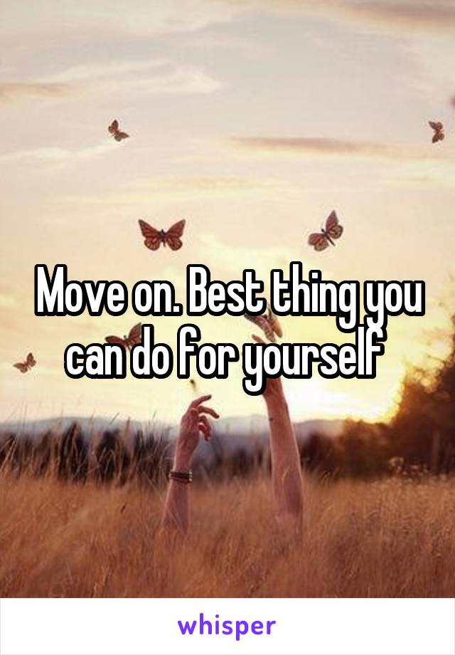 Move on. Best thing you can do for yourself 