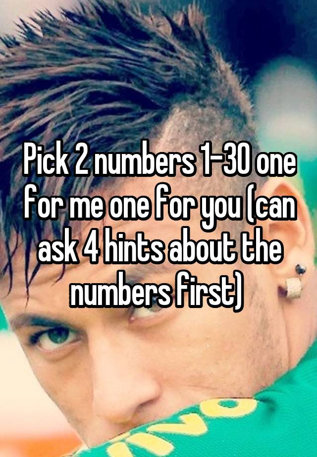 pick-2-numbers-1-30-one-for-me-one-for-you-can-ask-4-hints-about-the