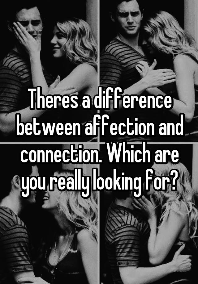 theres-a-difference-between-affection-and-connection-which-are-you