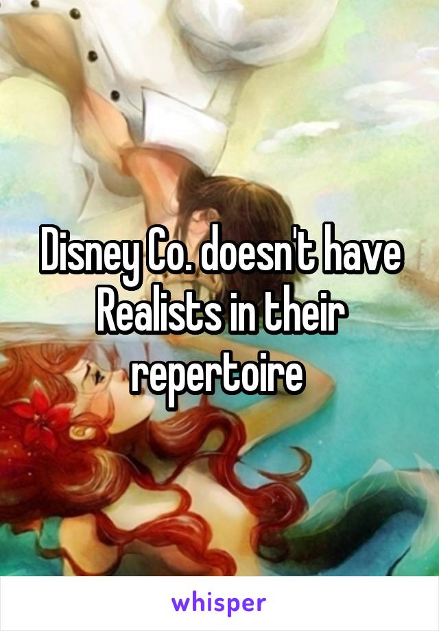 Disney Co. doesn't have Realists in their repertoire 