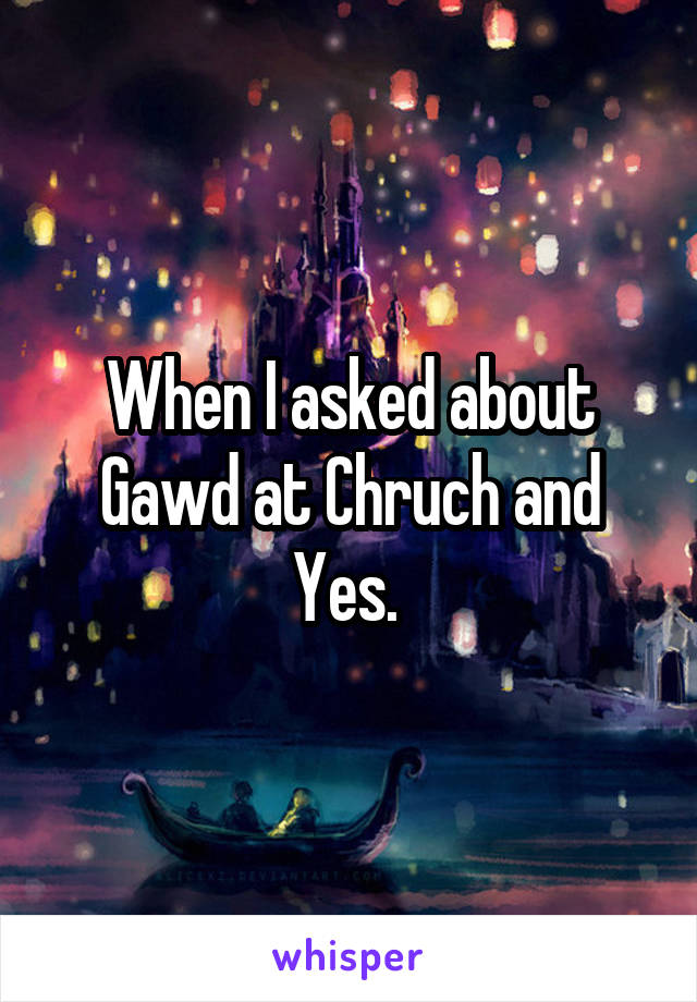 When I asked about Gawd at Chruch and Yes. 