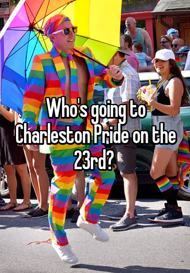 Who's going to Charleston Pride on the 23rd?