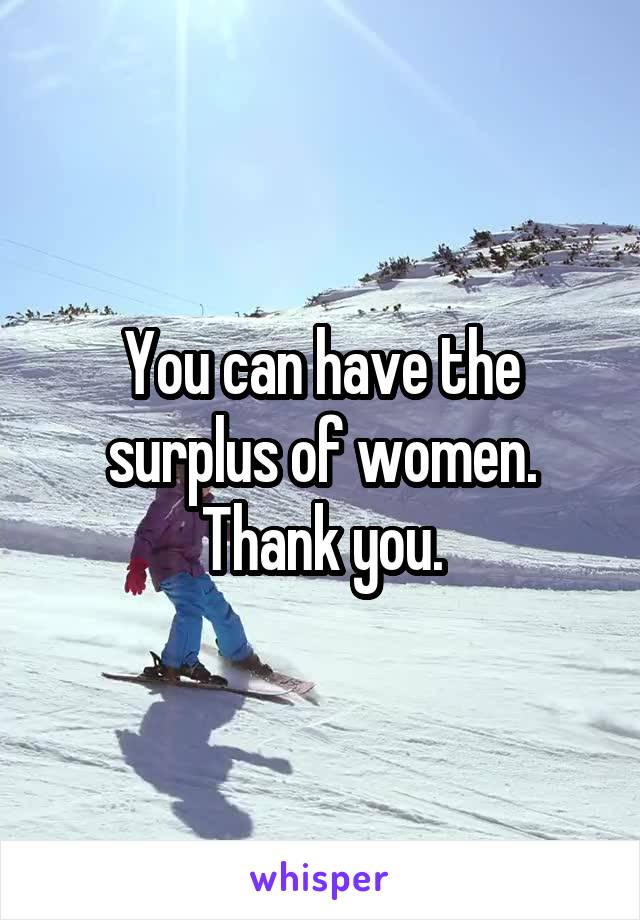 You can have the surplus of women. Thank you.