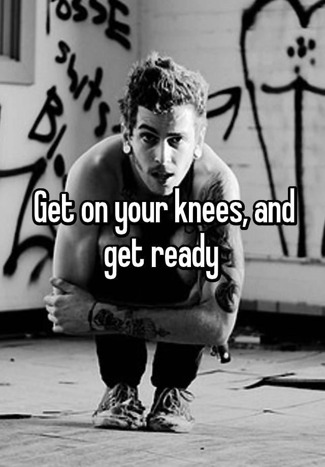 get-on-your-knees-and-get-ready