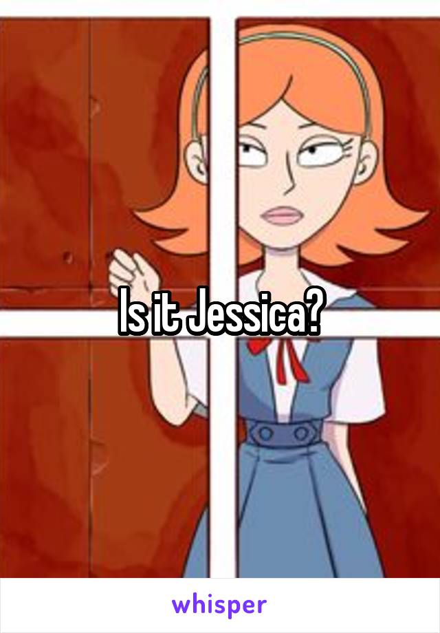 Is it Jessica?