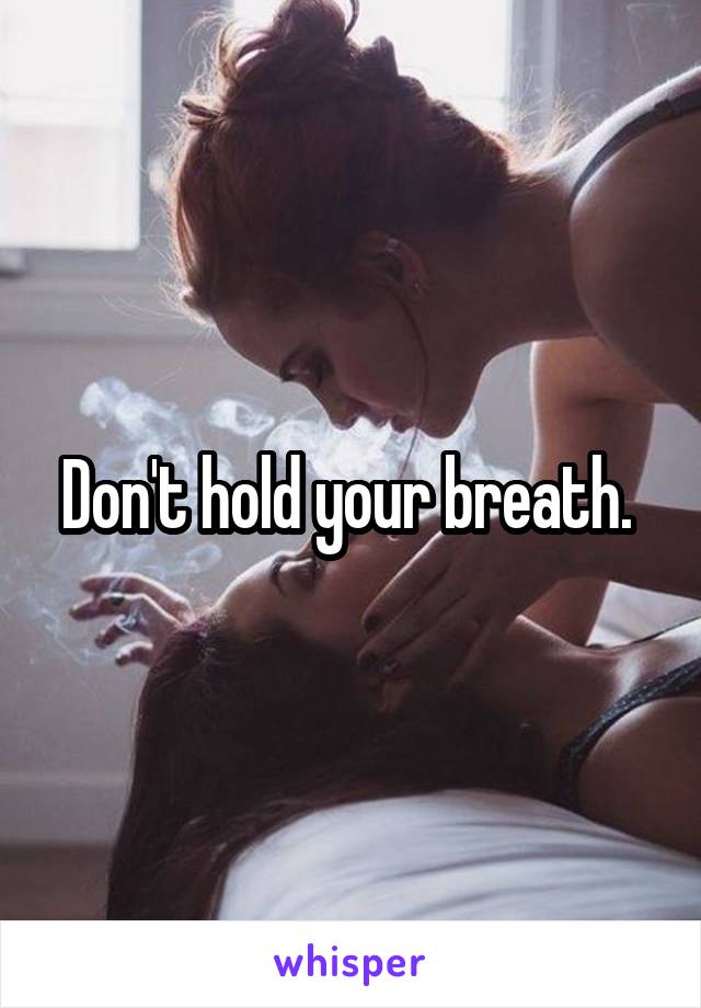 Don't hold your breath. 