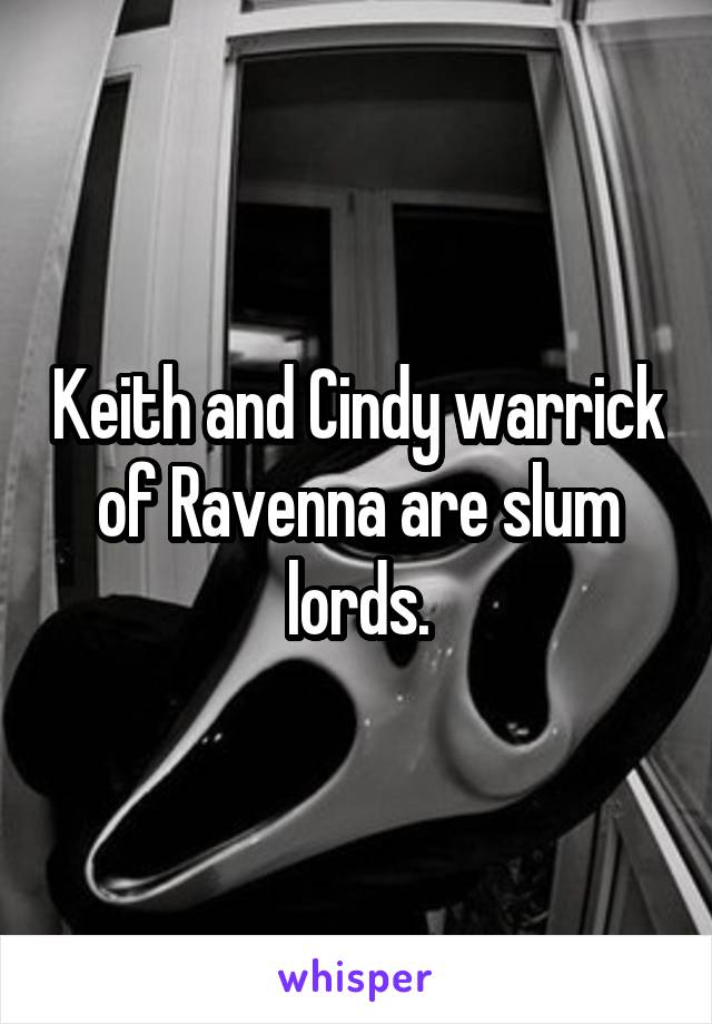 Keith and Cindy warrick of Ravenna are slum lords.