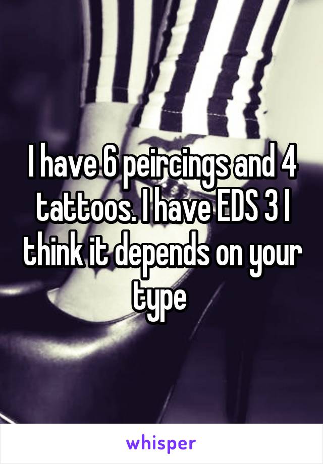 I have 6 peircings and 4 tattoos. I have EDS 3 I think it depends on your type 