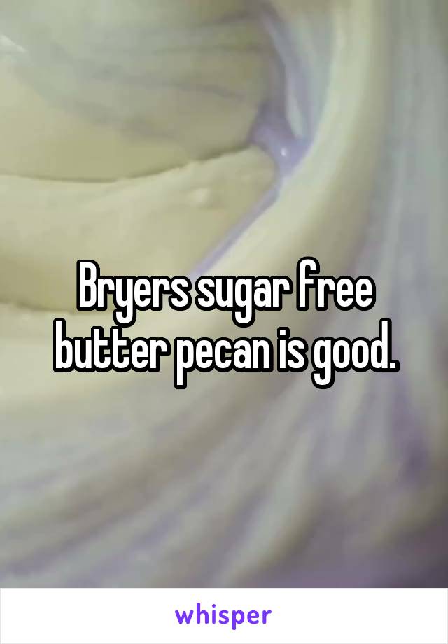 Bryers sugar free butter pecan is good.