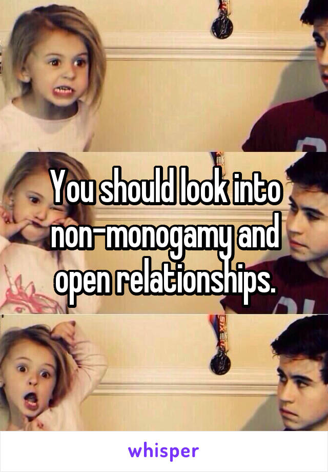 You Should Look Into Non Monogamy And Open Relationships 