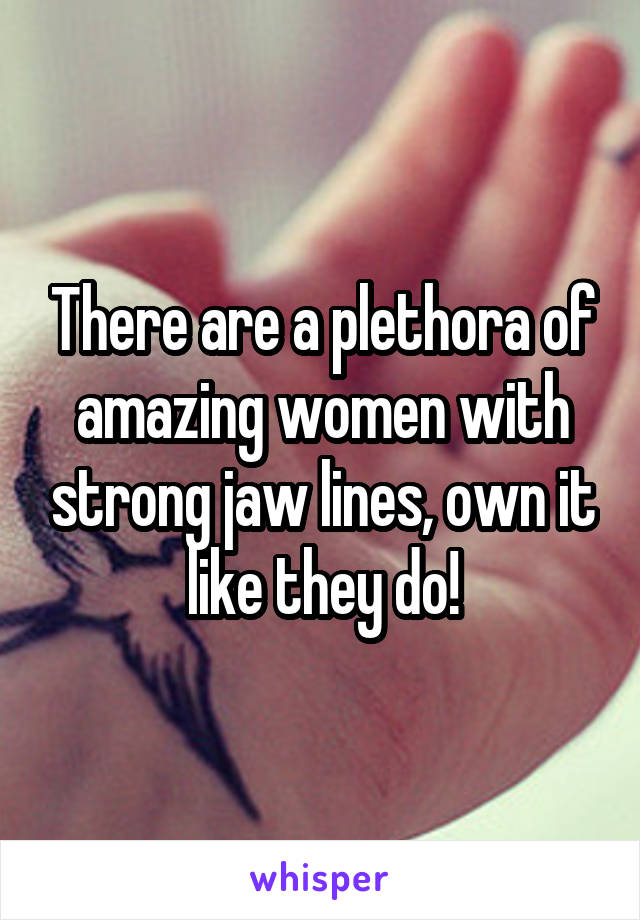 There are a plethora of amazing women with strong jaw lines, own it like they do!