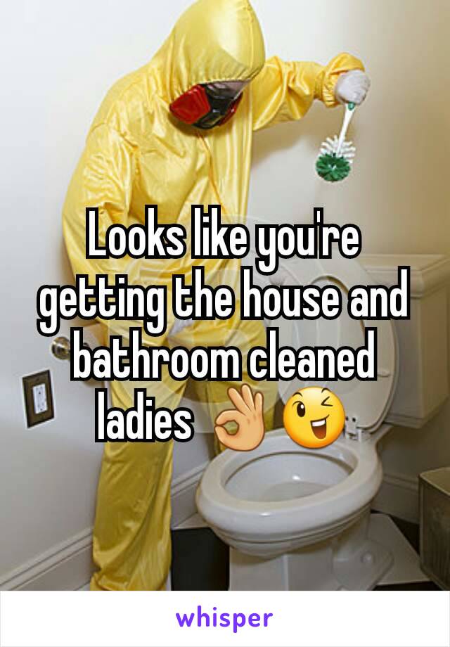 Looks like you're getting the house and bathroom cleaned ladies 👌😉