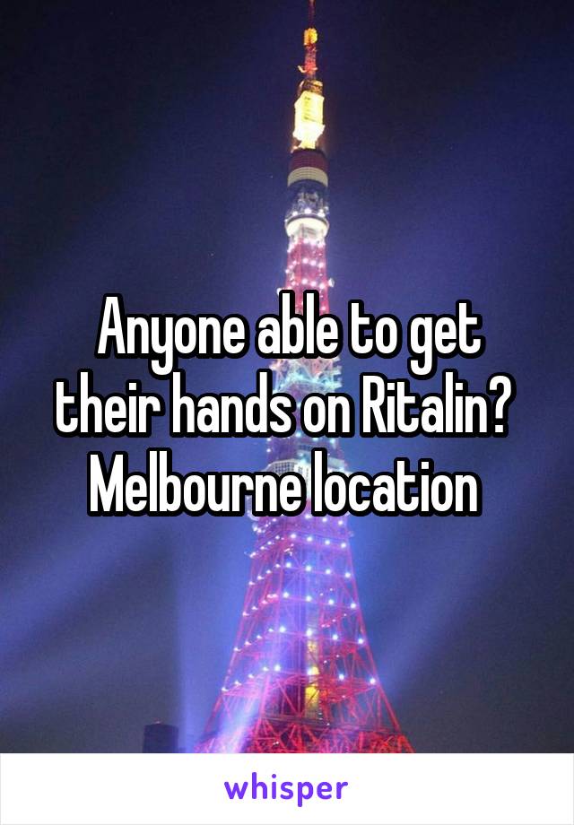 Anyone able to get their hands on Ritalin?  Melbourne location 