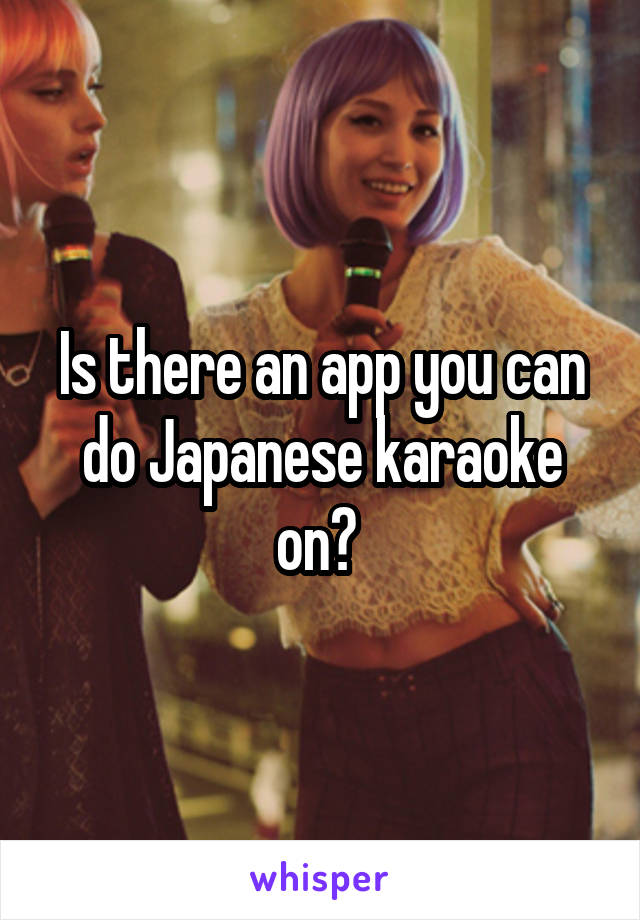 Is there an app you can do Japanese karaoke on? 