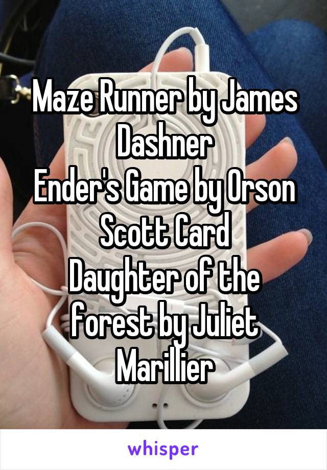 Maze Runner by James Dashner
Ender's Game by Orson Scott Card
Daughter of the forest by Juliet Marillier