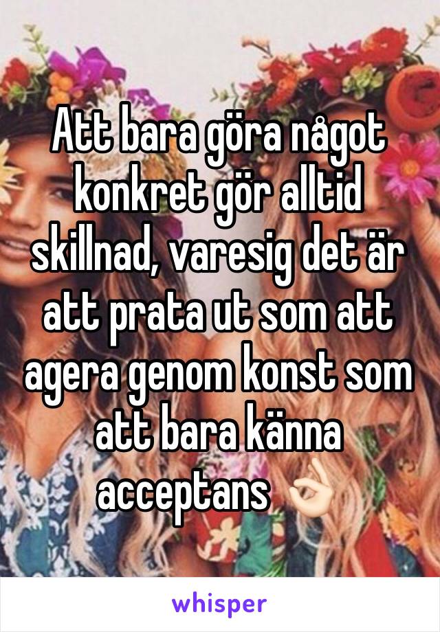 Att bara göra något konkret gör alltid skillnad, varesig det är att prata ut som att agera genom konst som att bara känna acceptans 👌🏻