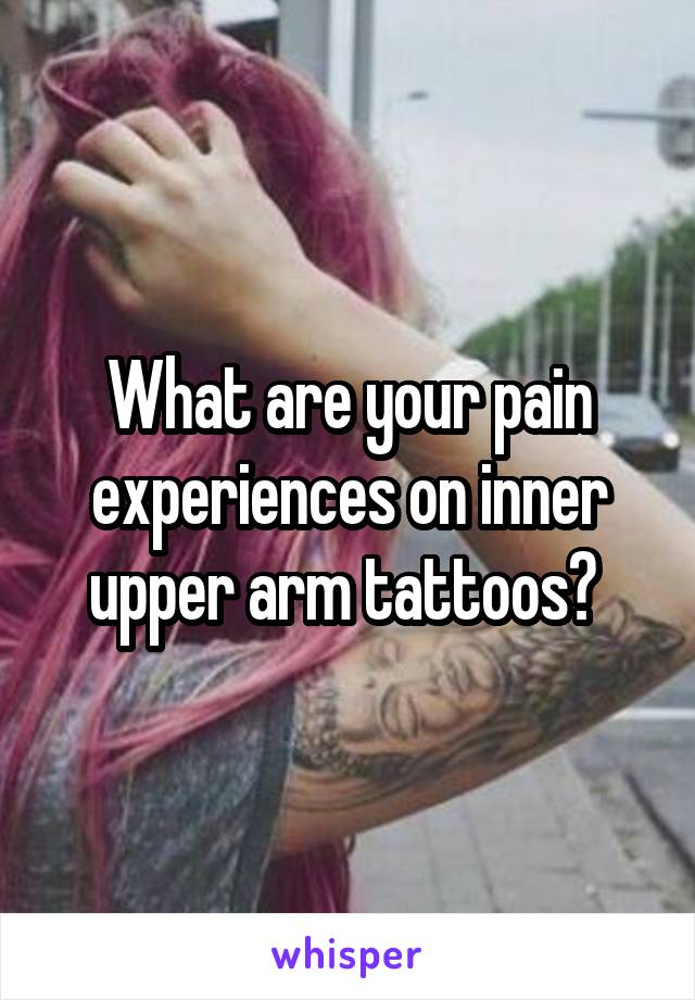 What are your pain experiences on inner upper arm tattoos? 