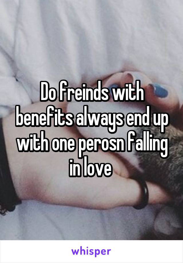Do freinds with benefits always end up with one perosn falling in love 