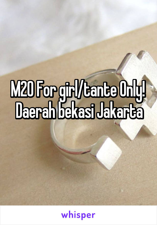 M20 For girl/tante Only! 
Daerah bekasi Jakarta
