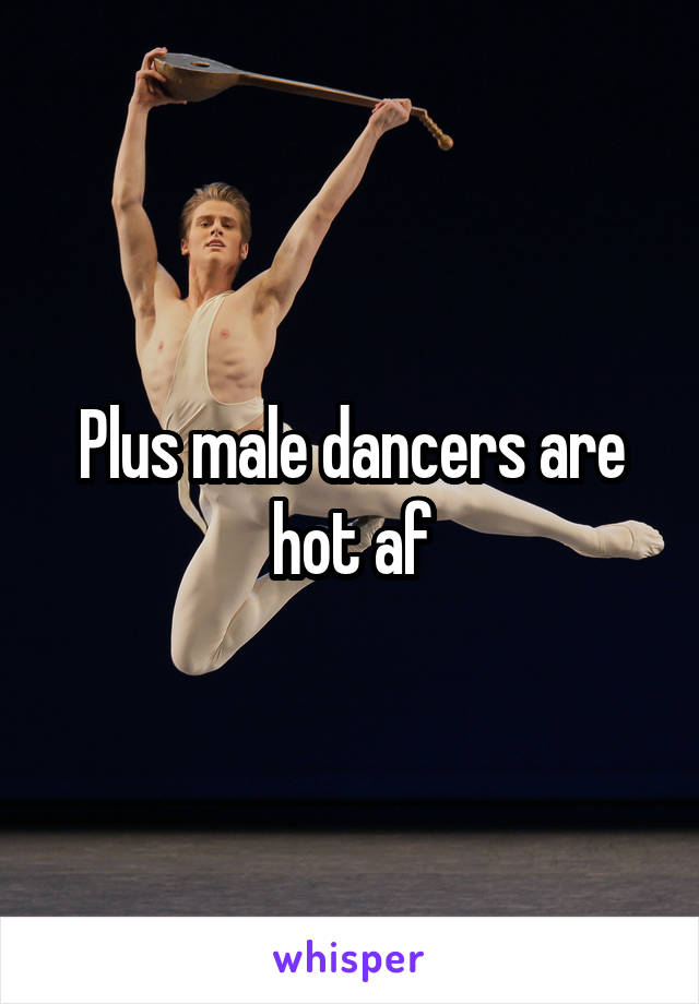 Plus male dancers are hot af