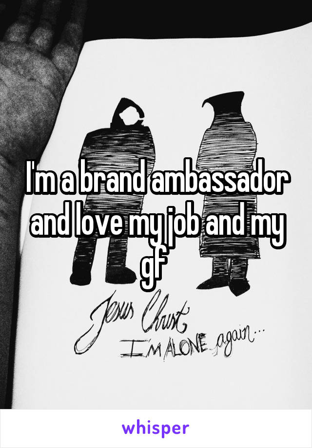 I'm a brand ambassador and love my job and my gf 
