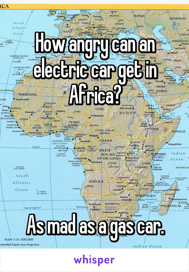 How angry can an electric car get in Africa?




As mad as a gas car.
