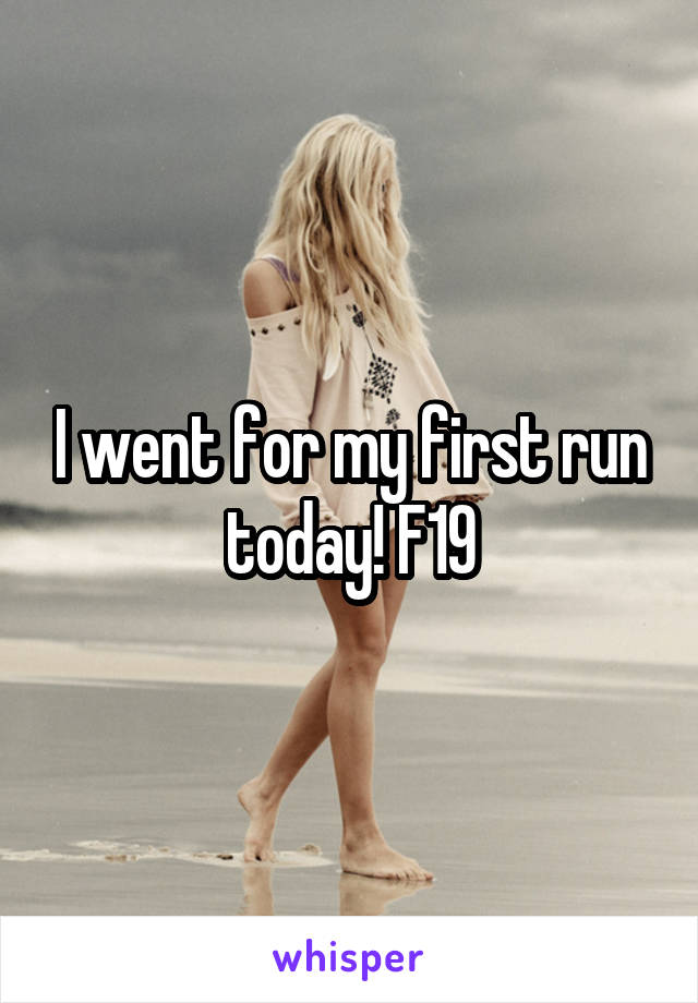 I went for my first run today! F19